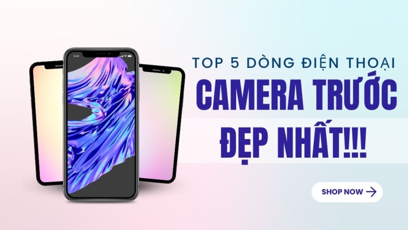 5 dòng điện thoại có camera trước đẹp nhất hiện nay